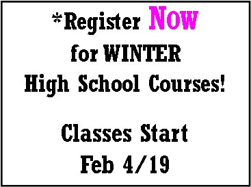 Text Box: *Register Now 
for WINTER 
High School Courses!


Classes Start 
Feb 4/19
